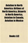 Aviation in North America Airlines of North America, Airports in North America, Aviation in Canada, Aviation in Mexico,1157775888,9781157775881