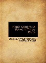 Homo Sapiens; A Novel in Three Parts,1140343114,9781140343110