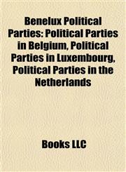 Benelux Political Parties Political Parties in Belgium, Political Parties in Luxembourg, Political Parties in the Netherlands,1157780903,9781157780908