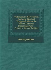 Vademecum Novitiorum Fratrum B[eatae] V[irginis] Mariae de Monte Carmelo Discalceatorum - Primary Source Edition,1294632442,9781294632443