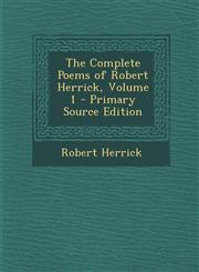 Complete Poems of Robert Herrick, Volume 1 Vol. 1,1287497217,9781287497219