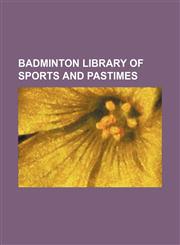 Badminton Library of Sports and Pastimes (Volume 7),1150336730,9781150336737