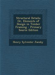 Structural Details; Or, Elements of Design in Timber Framing - Primary Source Edition,1294576984,9781294576983