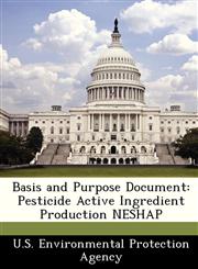 Basis and Purpose Document Pesticide Active Ingredient Production NESHAP,1249442710,9781249442714