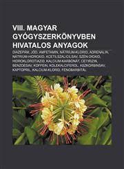 VIII. Magyar Gyogyszerkonyvben Hivatalos Anyagok Diazepam, Jod, Amfetamin, Natrium-Klorid, Adrenalin, Natrium-Hidroxid, Acetilszalicilsav,123335258X,9781233352586