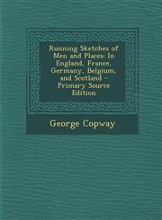 Running Sketches of Men and Places In England, France, Germany, Belgium, and Scotland - Primary Source Edition,1287531229,9781287531227