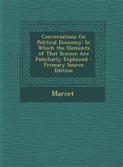 Conversations on Political Economy In Which the Elements of That Science Are Familiarly Explained,1287538797,9781287538790