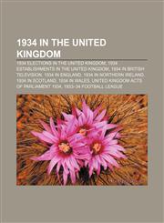 1934 in the United Kingdom 1934 elections in the United Kingdom, 1934 establishments in the United Kingdom, 1934 in British television,1156153336,9781156153338