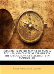 Electricity in the Service of Man A Popular and Practical Treatise On the Applications of Electricity in Modern Life,1174582987,9781174582981