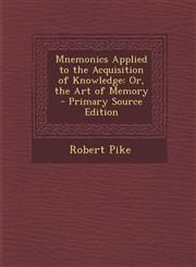Mnemonics Applied to the Acquisition of Knowledge Or, the Art of Memory - Primary Source Edition,129585483X,9781295854837