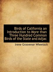 Birds of California an Introduction to More than Three Hundred Common Birds of the State and Adjac,1113626410,9781113626417