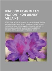 Kingdom Hearts Fan Fiction - Non-Disney Villains Adam Dark, Adenoid Hynkel, Alien, Anthoxer, Arashi, Art Galt, Blaid Dark, Blaid Tenebrae, Blofeld, Cell, Clone Syaoran, Crush and Gulp, Curtis Ames, D.I.V., Darkness Incarnate, David Caelestis, Destra, Dra,1234710293,9781234710293
