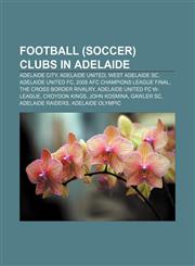 Football (soccer) clubs in Adelaide Adelaide City, Adelaide United, West Adelaide SC, Adelaide United FC, 2008 AFC Champions League Final,1156721504,9781156721506