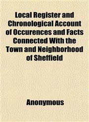 Local Register and Chronological Account of Occurences and Facts Connected With the Town and Neighborhood of Sheffield,1151543985,9781151543981