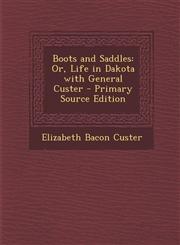 Boots and Saddles Or, Life in Dakota with General Custer - Primary Source Edition,1293820164,9781293820162