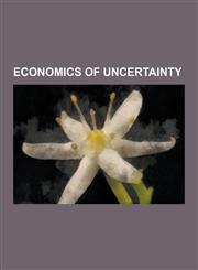 Economics of Uncertainty Allais Paradox, Cumulative Prospect Theory, Decision Theory, Deductible, Ellsberg Paradox, Equity Premium Puzzle, Expe,123056666X,9781230566665
