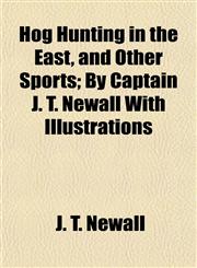 Hog Hunting in the East, and Other Sports; By Captain J. T. Newall With Illustrations,1150774002,9781150774003