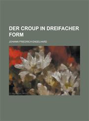 Der Croup in dreifacher Form,1234355132,9781234355135
