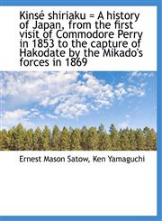 Kins Shiriaku = a History of Japan, from the First Visit of Commodore Perry in 1853 to the Capture,1116823535,9781116823530