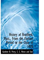 History of Bradford, Mass., From the Earliest Period to the Close of 1820,1140251708,9781140251705