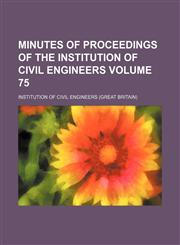 Minutes of proceedings of the Institution of Civil Engineers Volume 75,1236426525,9781236426529