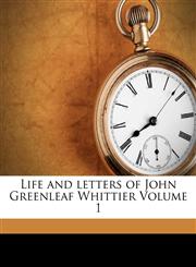 Life and letters of John Greenleaf Whittier Volume 1,1172597626,9781172597628