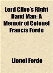 Lord Clive's Right Hand Man; A Memoir of Colonel Francis Forde,1152562304,9781152562301