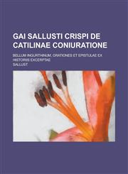 Gai Sallusti Crispi de Catilinae Coniuratione; Bellum Ingurthinum, Orationes Et Epistulae Ex Historiis Excerptae,1236655796,9781236655790