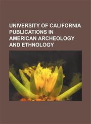 UNIVERSITY OF CALIFORNIA PUBLICATIONS IN AMERICAN ARCHEOLOGY AND ETHNOLOGY,1231194219,9781231194218