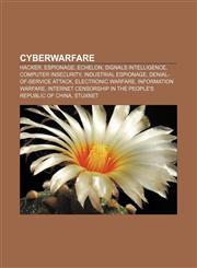 Cyberwarfare Hacker, Espionage, Echelon, Signals intelligence, Computer insecurity, Industrial espionage, Denial-of-service attack,1233289721,9781233289721