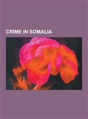 Crime in Somalia Piracy in Somalia, Prisoners and Detainees of Somalia, Terrorism in Somalia, List of Ships Attacked by Somali Pirates,1230653546,9781230653549