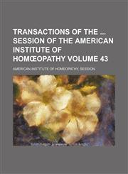 Transactions of the  session of the American Institute of Homœopathy Volume 43,1154217353,9781154217353