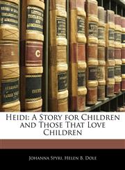 Heidi A Story for Children and Those That Love Children,1142469492,9781142469498