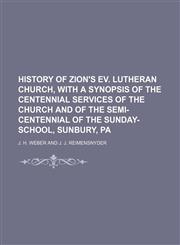 History of Zion's Ev. Lutheran Church, With a Synopsis of the Centennial Services of the Church and of the Semi-Centennial of the Sunday-School, Sunbury, Pa,1151532304,9781151532305