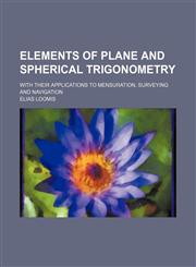 Elements of plane and spherical trigonometry; with their applications to mensuration, surveying and navigation,1236479939,9781236479938
