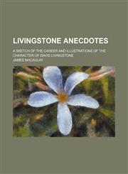 Livingstone Anecdotes; A Sketch of the Career and Illustrations of the Character of David Livingstone,1151356166,9781151356161