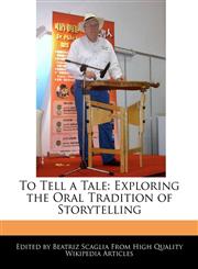 To Tell a Tale Exploring the Oral Tradition of Storytelling,1241585342,9781241585341
