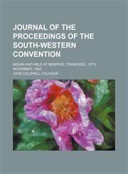 Journal of the proceedings of the South-Western Convention; began and held at Memphis, Tennessee, 12th November, 1845,1151136549,9781151136541