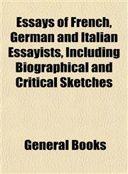 Essays of French, German and Italian Essayists, Including Biographical and Critical Sketches,1152758179,9781152758179