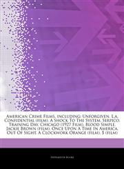 Articles On American Crime Films, including Unforgiven, L.a. Confidential (film), A Shock To The System, Serpico, Training Day, Chicago (1927 Film), Blood Simple, Jackie Brown (film), Once Upon A Time In America, Out Of Sight,1242605479,9781242605475