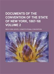 Documents of the Convention of the State of New York, 1867-'68 Volume 2,1234339005,9781234339005