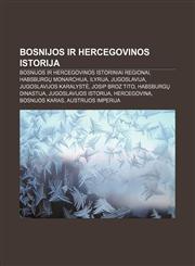 Bosnijos ir Hercegovinos istorija Bosnijos ir Hercegovinos istoriniai regionai, Habsburgų monarchija, Ilyrija, Jugoslavija,1232988030,9781232988038