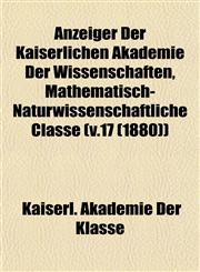 Anzeiger Der Kaiserlichen Akademie Der Wissenschaften, Mathematisch-Naturwissenschaftliche Classe (v.17 (1880)),1153289865,9781153289863