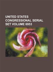 United States Congressional Serial Set Volume 6953,123406846X,9781234068462