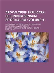 Apocalypsis Explicata Secundum Sensum Spiritualem (Volume 9); Ubi Revelantur Arcana Quae Ibi Praedicta et Hactenus Recondita Fuerunt,1153940094,9781153940092
