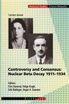 Controversy and Consensus Nuclear Beta Decay 1911-1934,3764353139,9783764353131