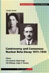 Controversy and Consensus Nuclear Beta Decay 1911-1934,3764353139,9783764353131