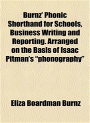 Burnz' Phonic Shorthand for Schools, Business Writing and Reporting. Arranged on the Basis of Isaac Pitman's "phonography",1152219774,9781152219779