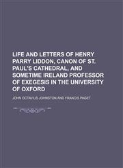 Life and letters of Henry Parry Liddon, canon of St. Paul's Cathedral, and sometime Ireland professor of exegesis in the University of Oxford,115035710X,9781150357107