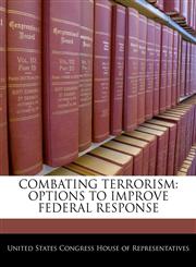 COMBATING TERRORISM OPTIONS TO IMPROVE FEDERAL RESPONSE,1240465343,9781240465347